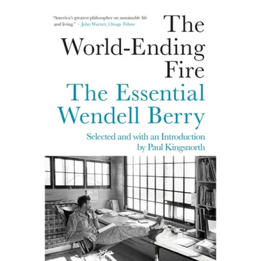 The World-Ending Fire: The Essential Wendell Berry