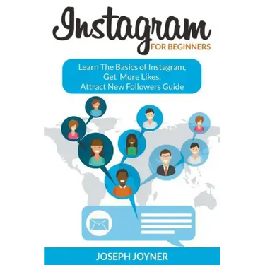 Instagram For Beginners: Learn The Basics of Instagram, Get More Likes, Attract New Followers Guide