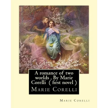 A romance of two worlds, By Marie Corelli ( first novel )