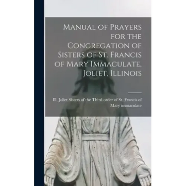 Manual of Prayers for the Congregation of Sisters of St. Francis of Mary Immaculate, Joliet, Illinois
