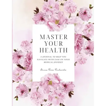 Master Your Health: A Journal To Help You Navigate With Ease On Your Medical Journey