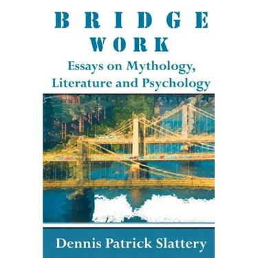 Bridge Work: Essays on Mythology, Literature and Psychology
