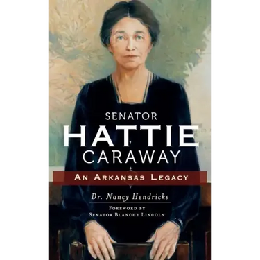 Senator Hattie Caraway: An Arkansas Legacy