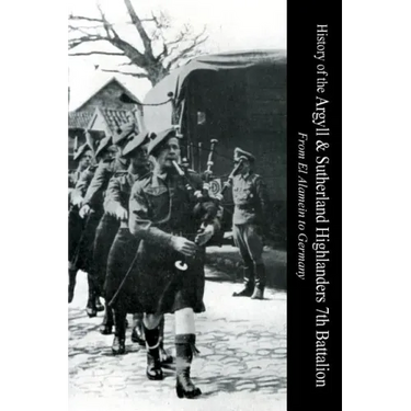 HISTORY OF THE ARGYLL & SUTHERLAND HIGHLANDERS 7th BATTALION From El Alamein To Germany