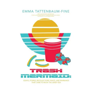 Trash Mermaid: Essays, Stories, Recollections, Rants, and Ramblings that Came to Me by the Jersey Sea