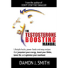 The Testosterone Boosting Manual: Lifestyle hacks, power foods and easy recipes that jumpstart your energy, boost your libido, lower fat and enhance y