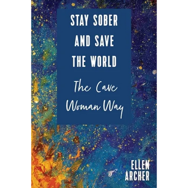Stay Sober and Save the World the Cave Woman Way