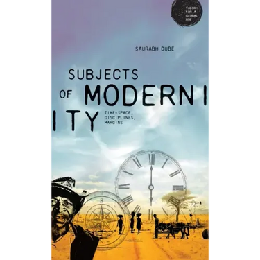 Subjects of Modernity: Time-Space, Disciplines, Margins