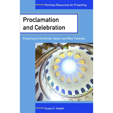 Proclamation and Celebration: Preaching on Christmas, Easter, and Other Festivals
