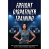 Freight Dispatcher Training: How to Build and Run a Successful Truck Dispatching Business Without Owning a Single Truck: Turn Around Your Financial Si
