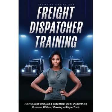Freight Dispatcher Training: How to Build and Run a Successful Truck Dispatching Business Without Owning a Single Truck: Turn Around Your Financial Si
