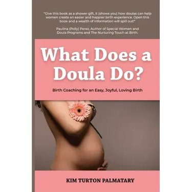 What Does a Doula Do?: Birth Coaching for an Easy, Joyful, Loving Birth: Birth Coaching for an Easy, Joyful, Loving Birth: Birth Coaching for