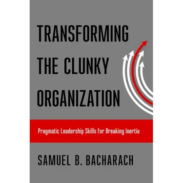 Transforming the Clunky Organization: Pragmatic Leadership Skills for Breaking Inertia