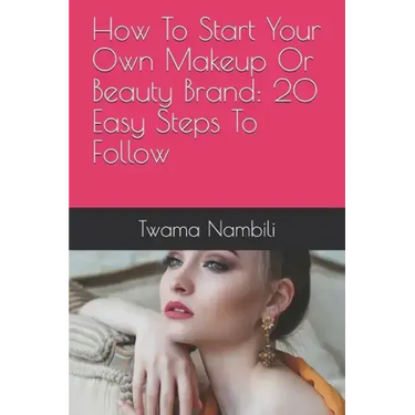 How to Start Your Own Makeup or Beauty Brand: 20 Easy Steps to Follow