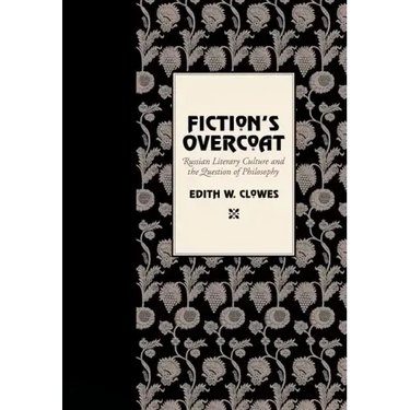 Fiction's Overcoat: Russian Literary Culture and the Question of Philosophy