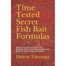 Time Tested Secret Fish Bait Formulas: Step by Step Instructions for Making Your Own Homemade Fish Bait for Trout, Carp, & Catfish
