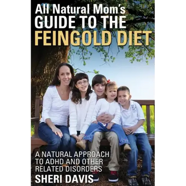 All Natural Mom's Guide to the Feingold Diet: A Natural Approach to ADHD and Other Related Disorders