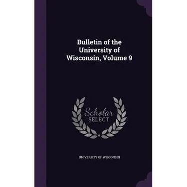 Bulletin of the University of Wisconsin, Volume 9