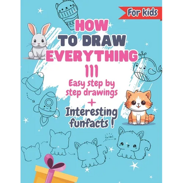 How To Draw Everything: 111 Drawings And Fun Facts of Cute Stuff/: Simple Step By Step Drawings For Kids Ages 4 to 9