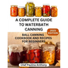 A Complete Guide to Water-bath Canning 2023: Ball Canning Cookbooks and Recipes for Beginners