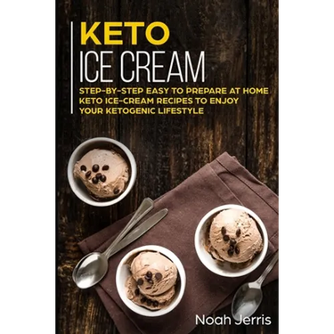 Keto Ice Cream: Step-by-step Easy to prepare at home keto ice-cream recipes to enjoy your ketogenic lifestyle