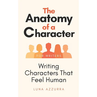 The Anatomy of a Character: Writing Characters that feel Human