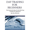 Day Trading For Beginners: The Secrets On How To Get Rich Day Trading For Beginners