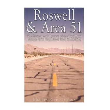 Roswell & Area 51: The History and Mystery of the Two Most Famous UFO Conspiracy Sites in America