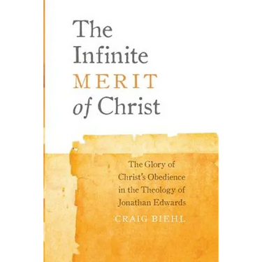 The Infinite Merit of Christ: The Glory of Christ's Obedience in the Theology of Jonathan Edwards