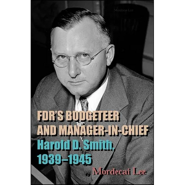 FDR's Budgeteer and Manager-in-Chief: Harold D. Smith, 1939-1945