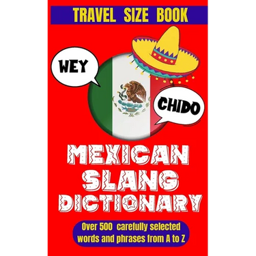 Mexican Slang Dictionary: A Comprehensive Guide to Everyday Slang Words, Expressions and Phrases in Mexico.