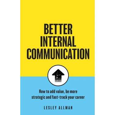 Better Internal Communication: How to add value, be strategic and fast track your career