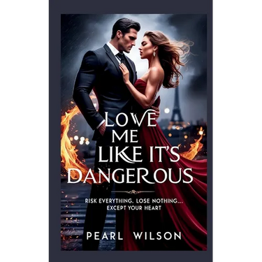 Love Me Like It's Dangerous: Risk Everything. Lose Nothing... Except Your Heart