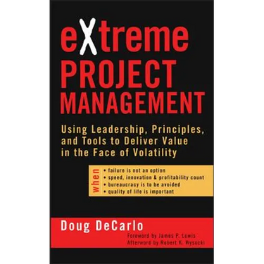 Extreme Project Management: Using Leadership, Principles, and Tools to Deliver Value in the Face of Volatility