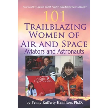 101 Trailblazing Women of Air and Space: Aviators and Astronauts