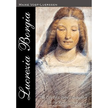 Lucrezia Borgia: The Life of a Pope' s Daughter in the Renaissance