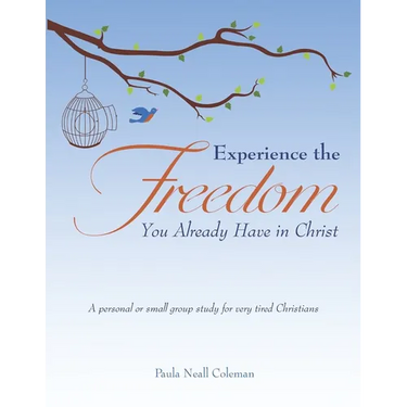 Experience the Freedom You Already Have in Christ: A personal or small group study for very tired Christians