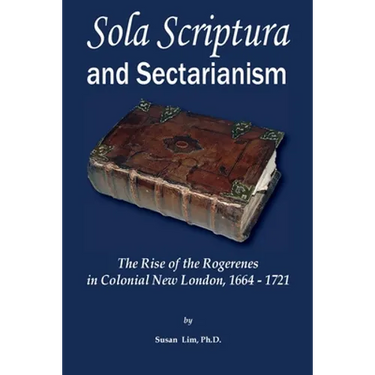 Sola Scriptura and Sectarianism: The Rise of the Rogerenes in Colonial New London, 1664-1721