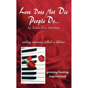 Love Does Not Die - People Do: Making Memories Outlast a Lifetime