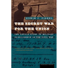 The Secret War for the Union: The Untold Story of Military Intelligence in the Civil War