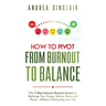 How to Pivot from Burnout to Balance - The 7-Step Science-Backed System to Recharge Your Energy, Reduce Stress and Thrive-Without Overhauling Your Lif