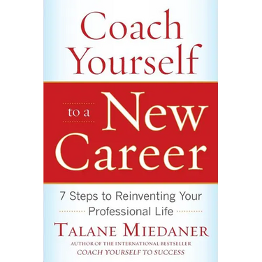 Coach Yourself to a New Career: 7 Steps to Reinventing Your Professional Life