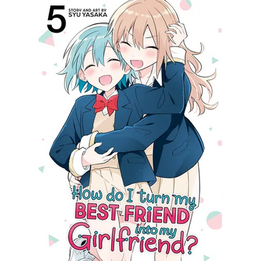 How Do I Turn My Best Friend Into My Girlfriend? Vol. 5