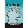 The Addictoholic Deconstructed: An irreverantly quick and dirty education by a doctor who says f*ck a lot