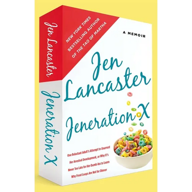 Jeneration X: One Reluctant Adult's Attempt to Unarrest Her Arrested Development; Or, Why It's Never Too Late for Her Dumb Ass to Learn Why Froot Loop