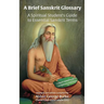 A Brief Sanskrit Glossary: A Spiritual Student's Guide to Essential Sanskrit Terms