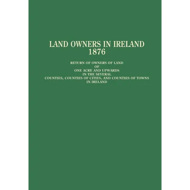 Land Owners in Ireland, 1876: Return of Owners of Land