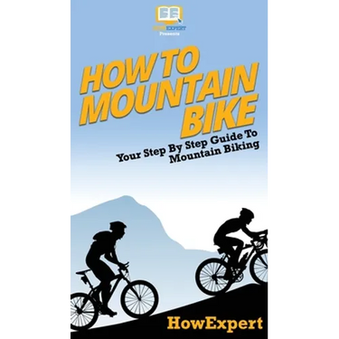 How To Mountain Bike: Your Step By Step Guide To Mountain Biking