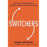 Switchers: How Smart Professionals Change Careers -- And Seize Success