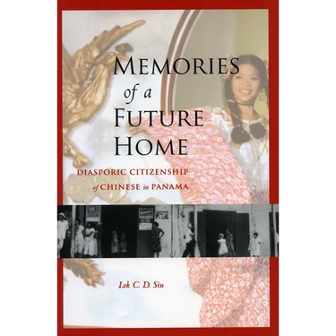 Memories of a Future Home: Diasporic Citizenship of Chinese in Panama